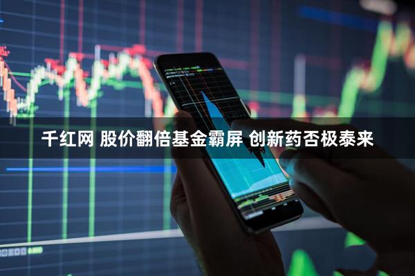 千红网 股价翻倍基金霸屏 创新药否极泰来