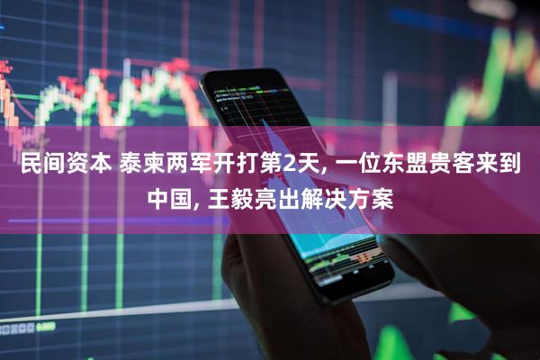 民间资本 泰柬两军开打第2天, 一位东盟贵客来到中国, 王毅亮出解决方案